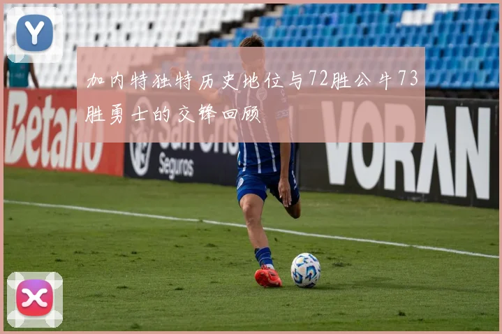 加内特独特历史地位与72胜公牛73胜勇士的交锋回顾
