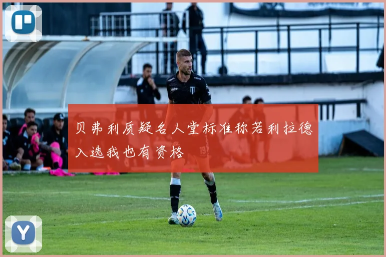 贝弗利质疑名人堂标准称若利拉德入选我也有资格