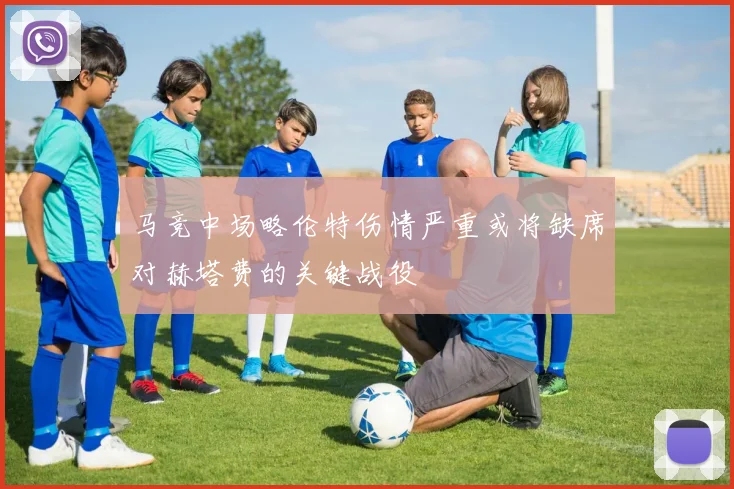 马竞中场略伦特伤情严重或将缺席对赫塔费的关键战役